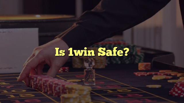 Is 1win Safe?